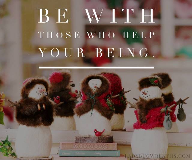 Be With Those Who Help Your Being